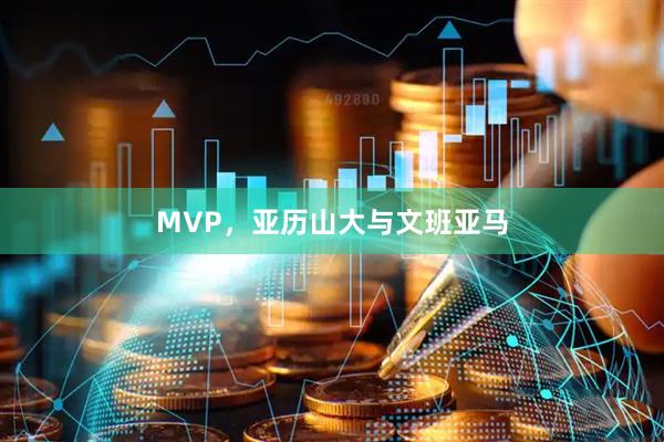 MVP，亚历山大与文班亚马