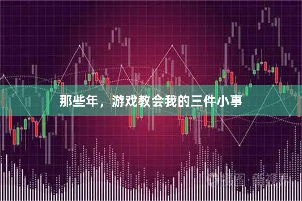 那些年，游戏教会我的三件小事